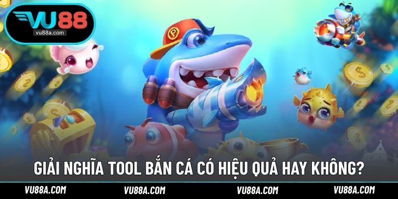 Giải nghĩa tool bắn cá có hiệu quả hay không?